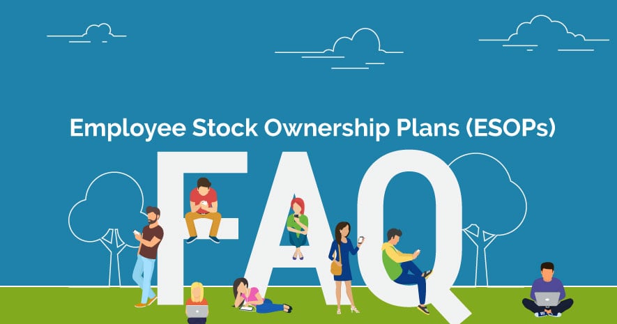 Employee Stock Ownership Plans (ESOPs) Frequently Asked Questions